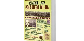 Sławomir Koper, Tomasz Stańczyk, Ostatnie lata polskiego Wilna, Wydawnictwo Fronda